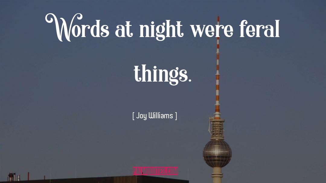 Joy Williams Quotes: Words at night were feral
