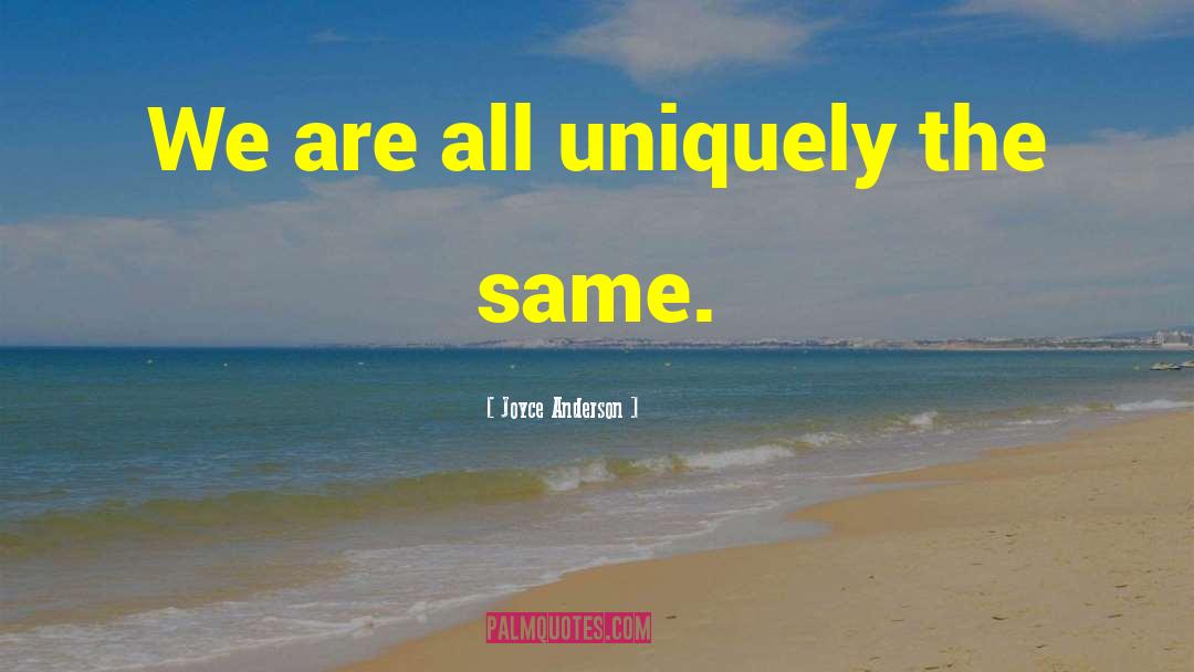 Joyce Anderson Quotes: We are all uniquely the