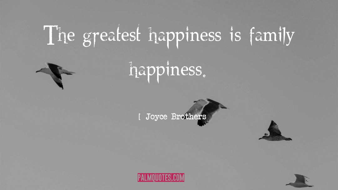 Joyce Brothers Quotes: The greatest happiness is family