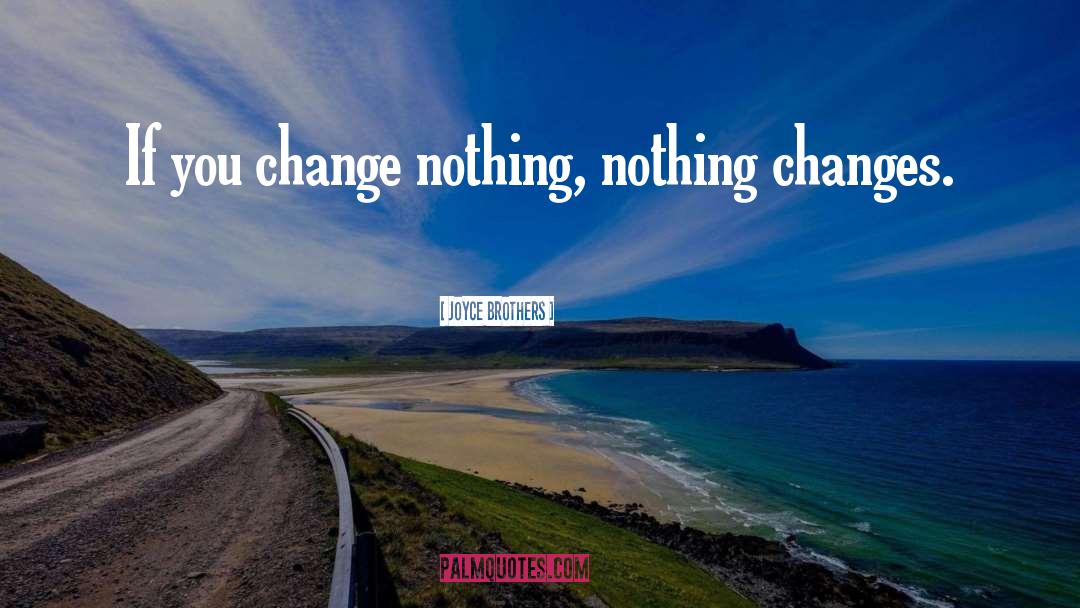 Joyce Brothers Quotes: If you change nothing, nothing