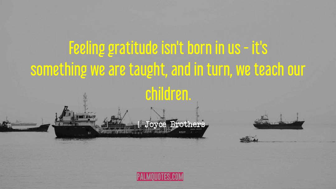 Joyce Brothers Quotes: Feeling gratitude isn't born in