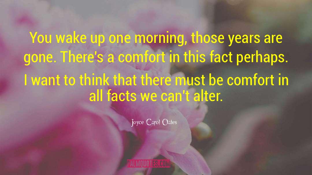 Joyce Carol Oates Quotes: You wake up one morning,