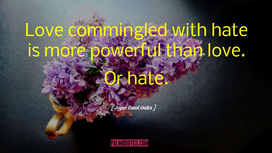 Joyce Carol Oates Quotes: Love commingled with hate is