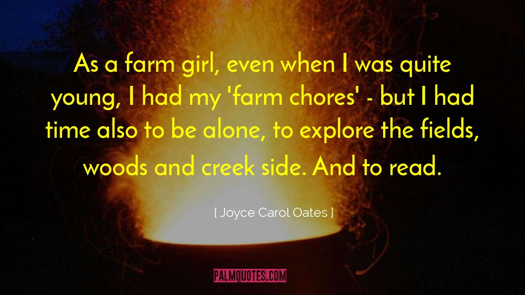 Joyce Carol Oates Quotes: As a farm girl, even