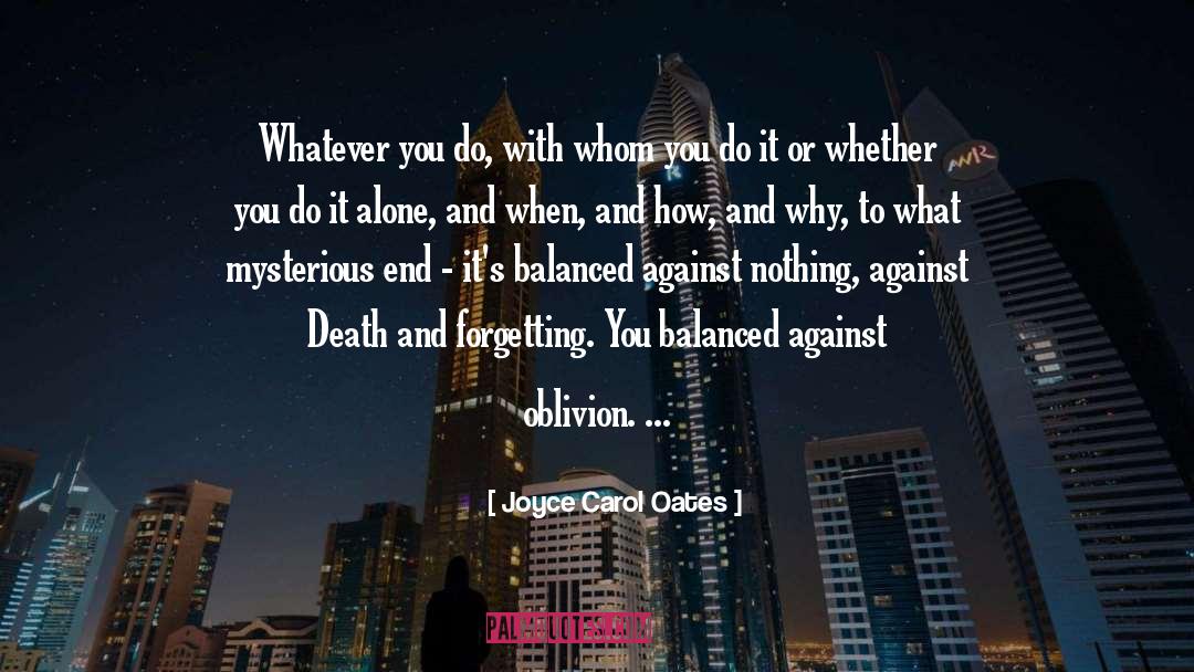 Joyce Carol Oates Quotes: Whatever you do, with whom