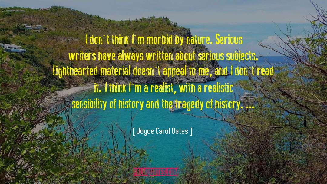 Joyce Carol Oates Quotes: I don't think I'm morbid