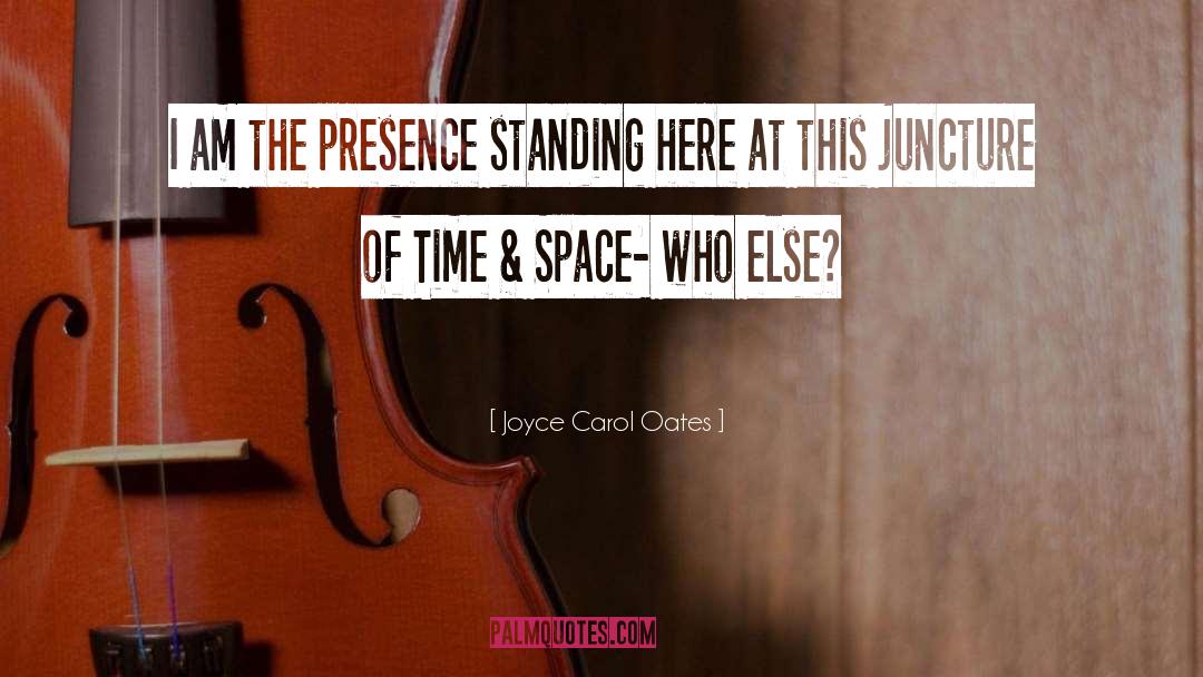 Joyce Carol Oates Quotes: I am the presence standing
