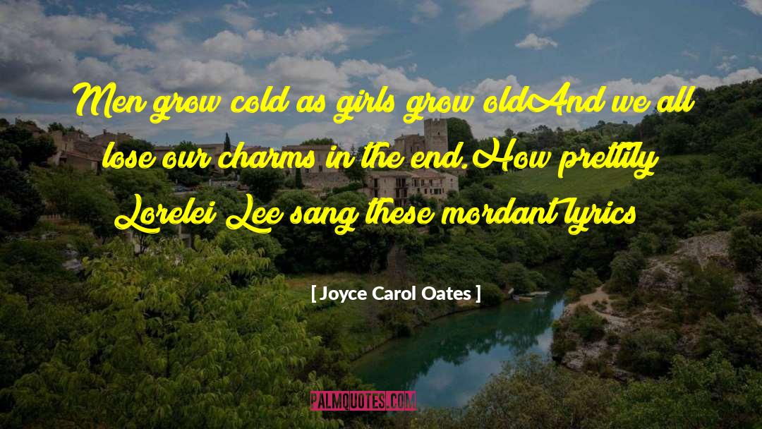 Joyce Carol Oates Quotes: Men grow cold as girls