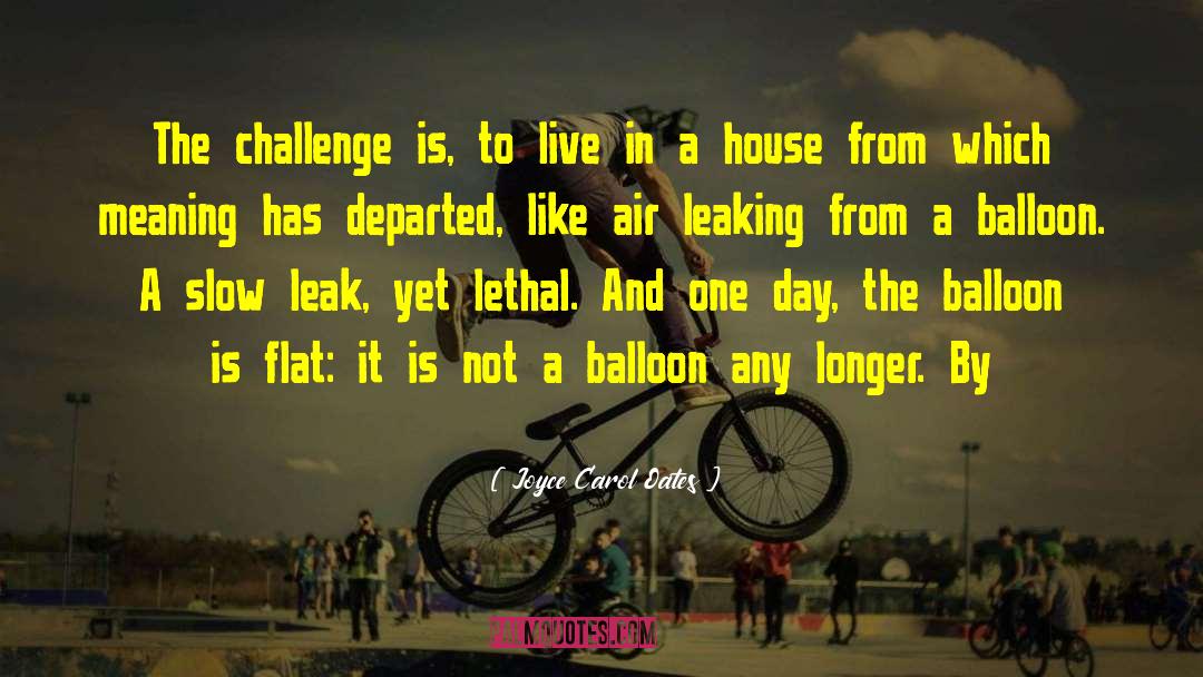 Joyce Carol Oates Quotes: The challenge is, to live