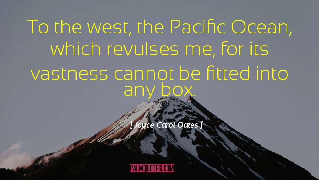 Joyce Carol Oates Quotes: To the west, the Pacific