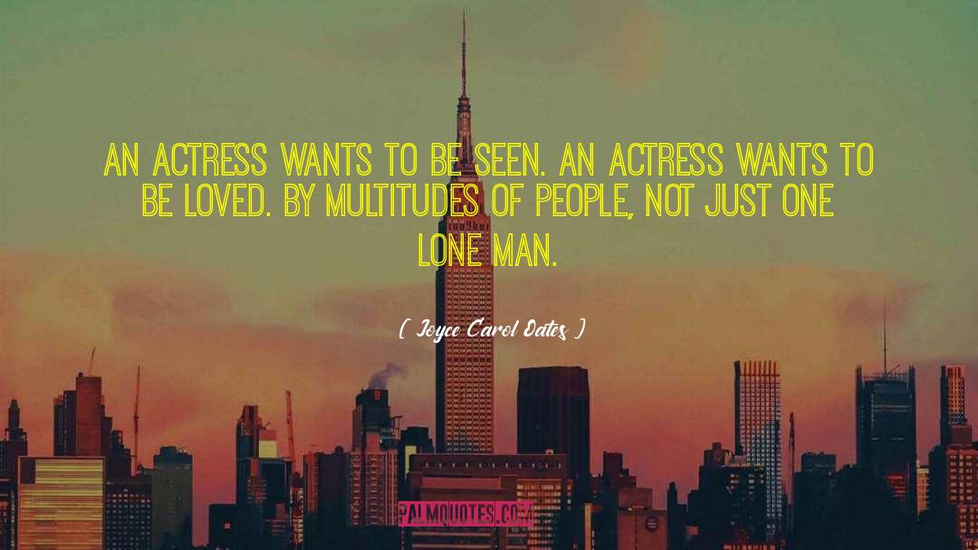 Joyce Carol Oates Quotes: An actress wants to be