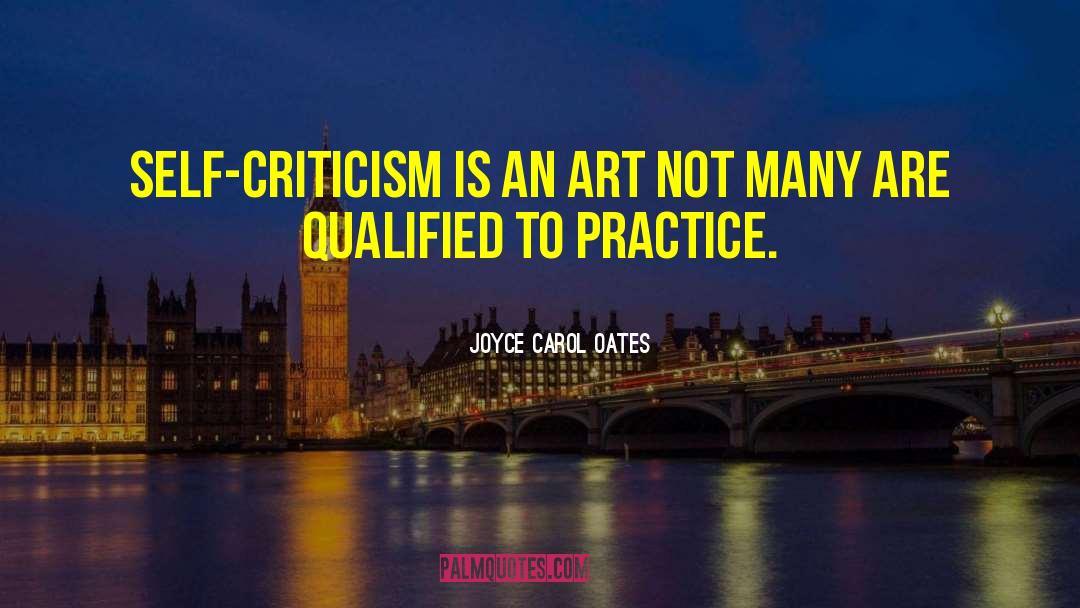 Joyce Carol Oates Quotes: Self-criticism is an art not