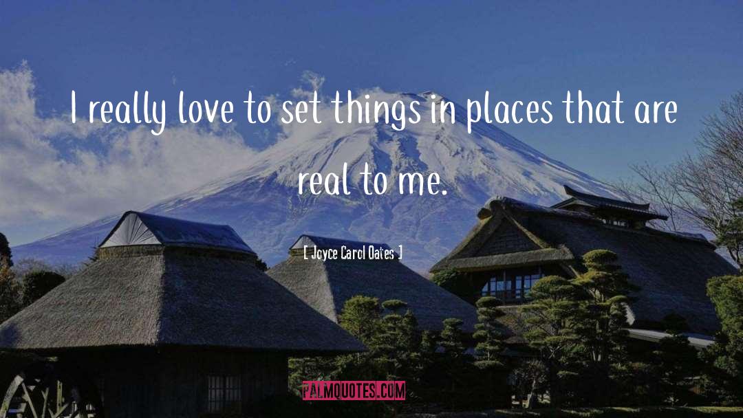 Joyce Carol Oates Quotes: I really love to set