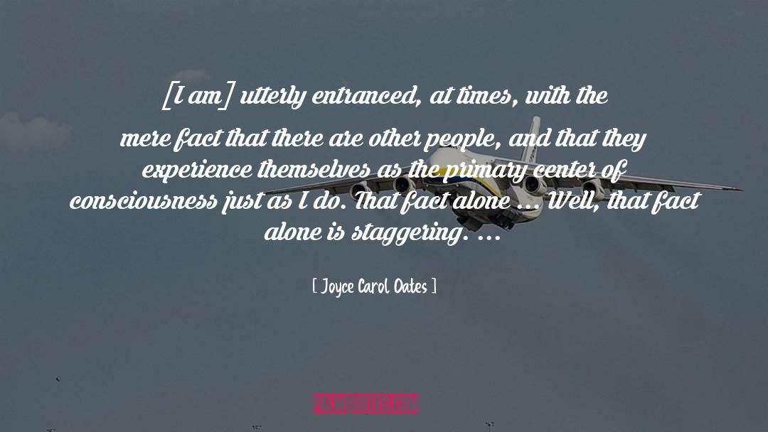 Joyce Carol Oates Quotes: [I am] utterly entranced, at