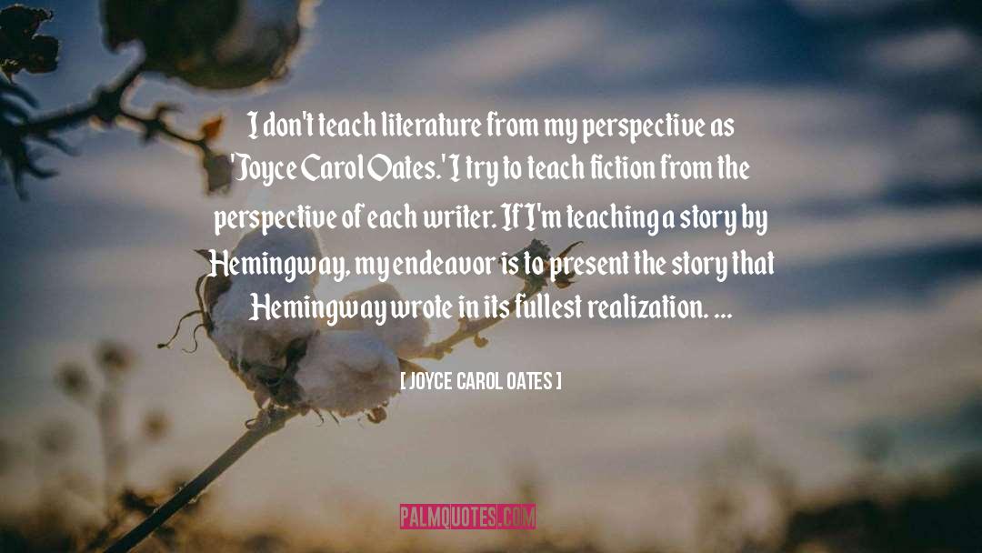 Joyce Carol Oates Quotes: I don't teach literature from