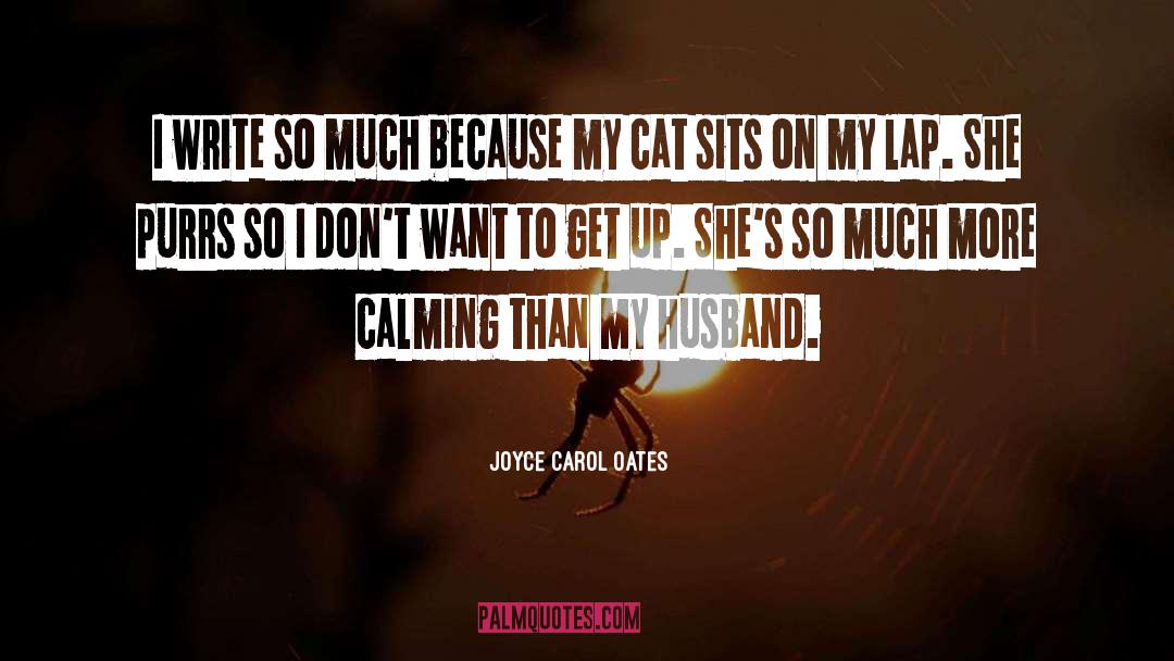 Joyce Carol Oates Quotes: I write so much because