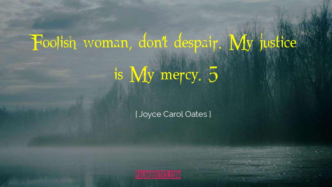 Joyce Carol Oates Quotes: Foolish woman, don't despair. My