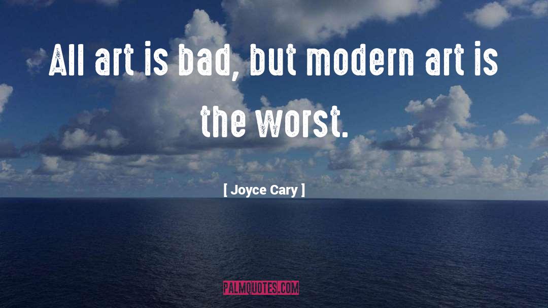 Joyce Cary Quotes: All art is bad, but