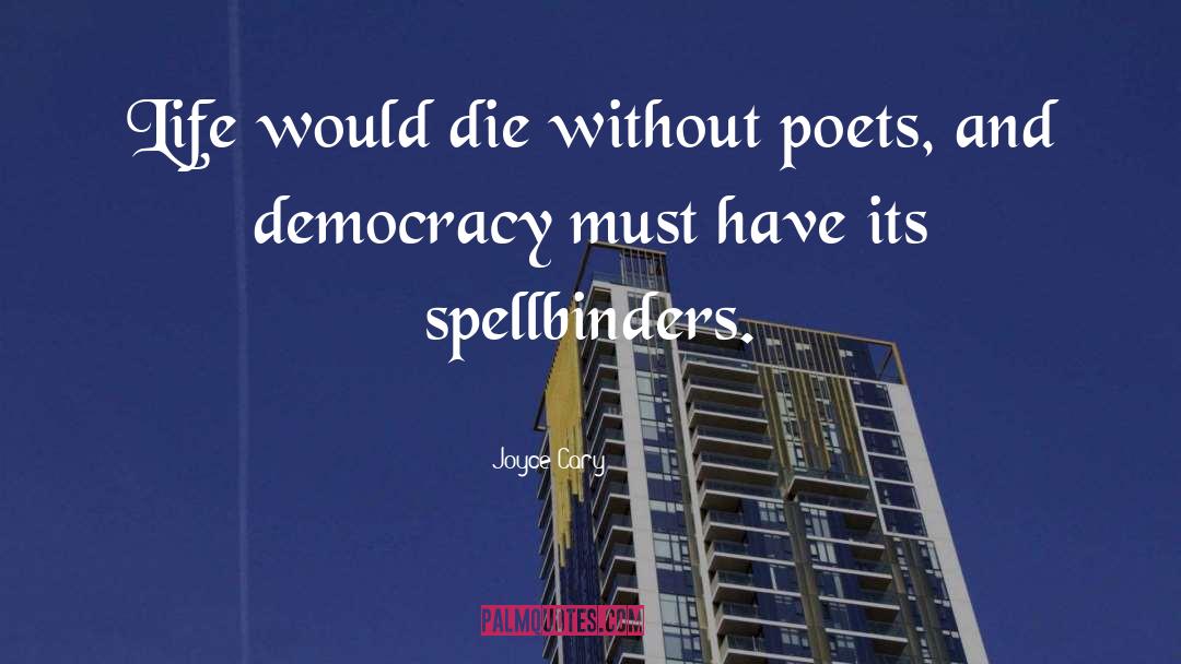 Joyce Cary Quotes: Life would die without poets,