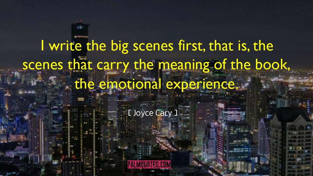 Joyce Cary Quotes: I write the big scenes