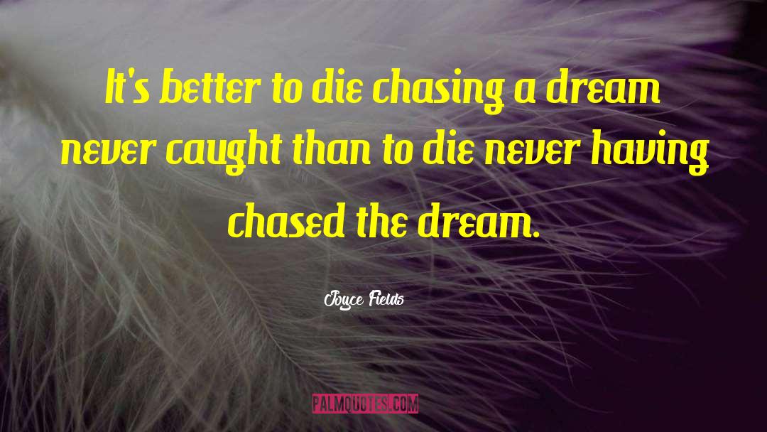 Joyce Fields Quotes: It's better to die chasing