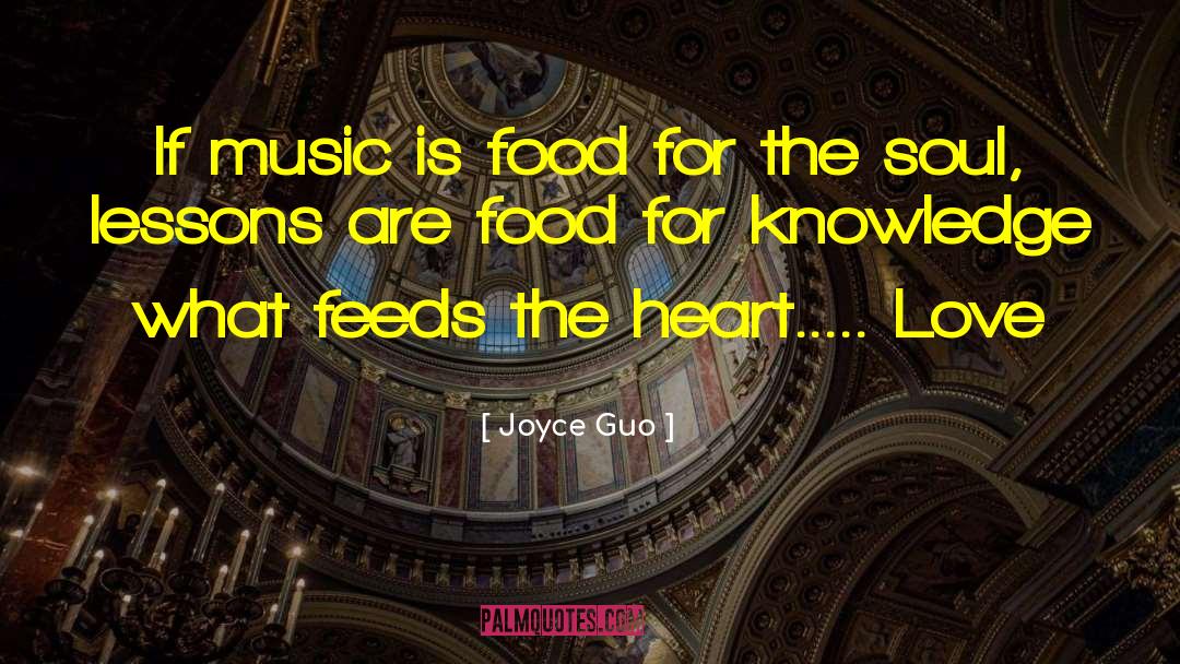 Joyce Guo Quotes: If music is food for