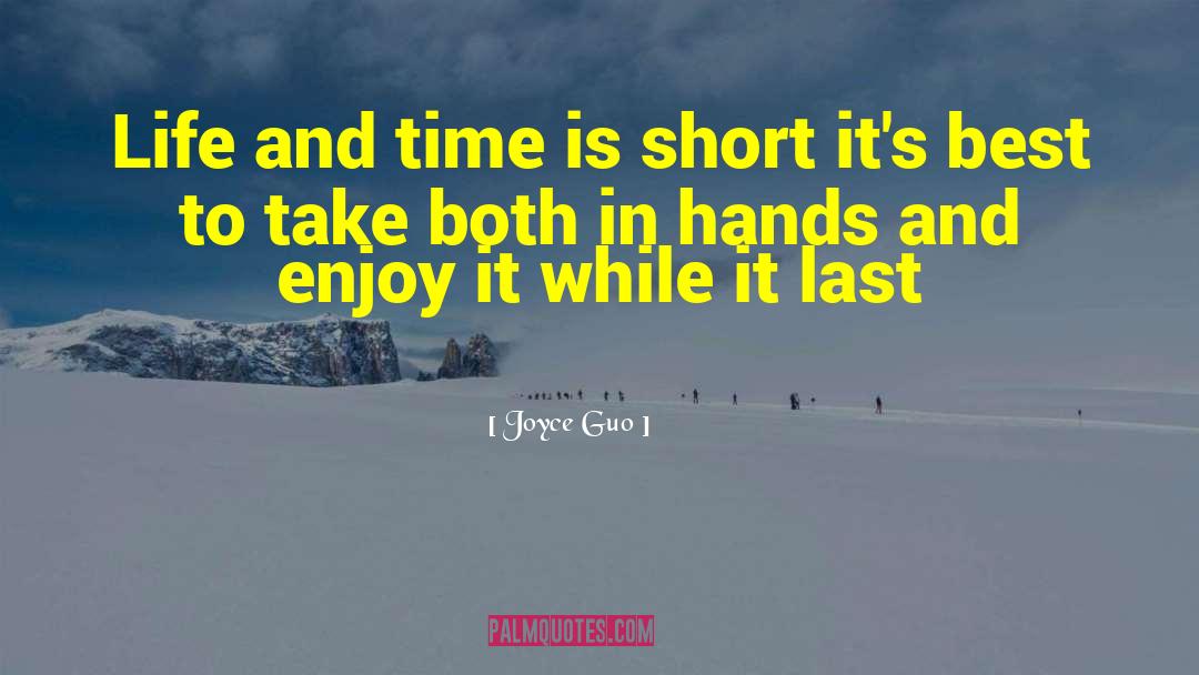 Joyce Guo Quotes: Life and time is short