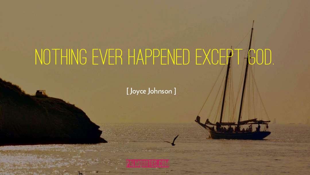 Joyce Johnson Quotes: Nothing ever happened except God.