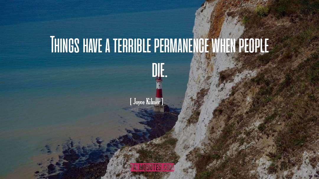 Joyce Kilmer Quotes: Things have a terrible permanence