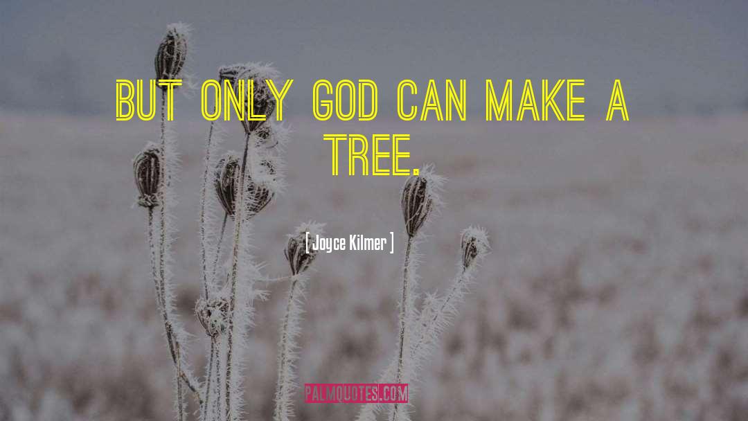 Joyce Kilmer Quotes: But only God can make