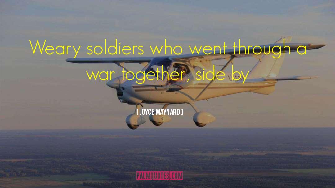 Joyce Maynard Quotes: Weary soldiers who went through