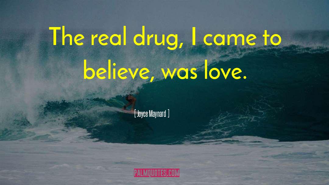 Joyce Maynard Quotes: The real drug, I came