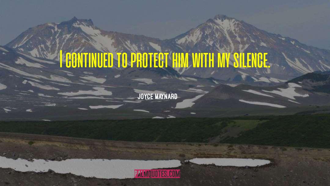 Joyce Maynard Quotes: I continued to protect him