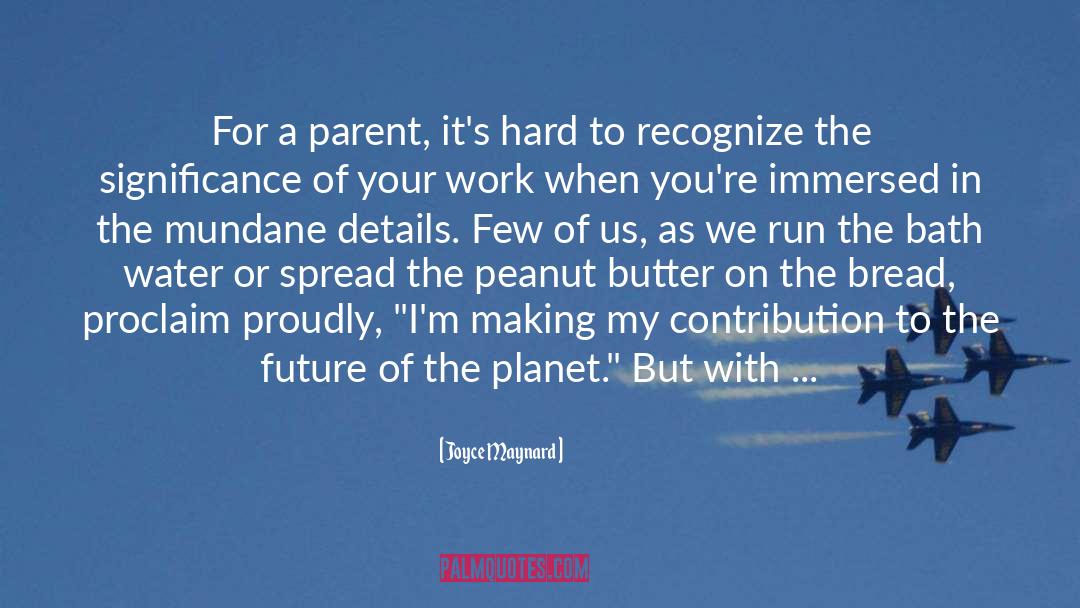 Joyce Maynard Quotes: For a parent, it's hard