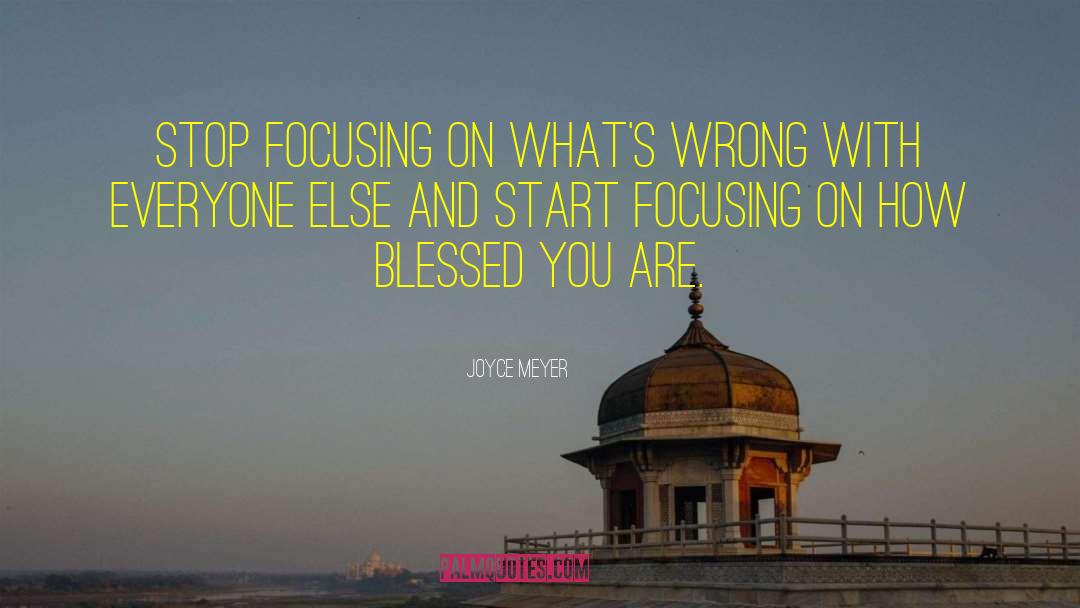 Joyce Meyer Quotes: Stop focusing on what's wrong