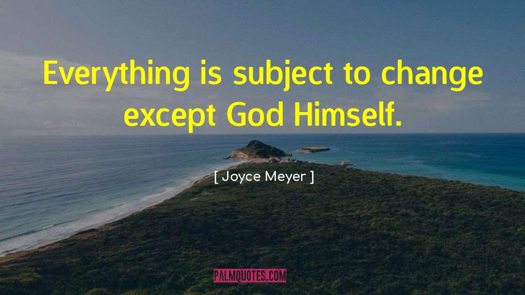 Joyce Meyer Quotes: Everything is subject to change