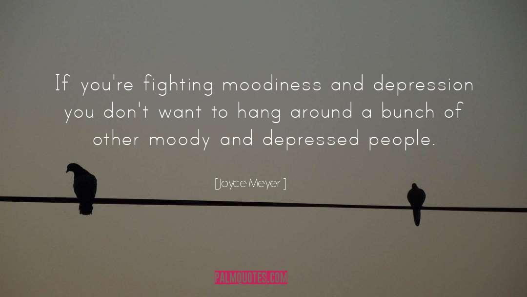 Joyce Meyer Quotes: If you're fighting moodiness and