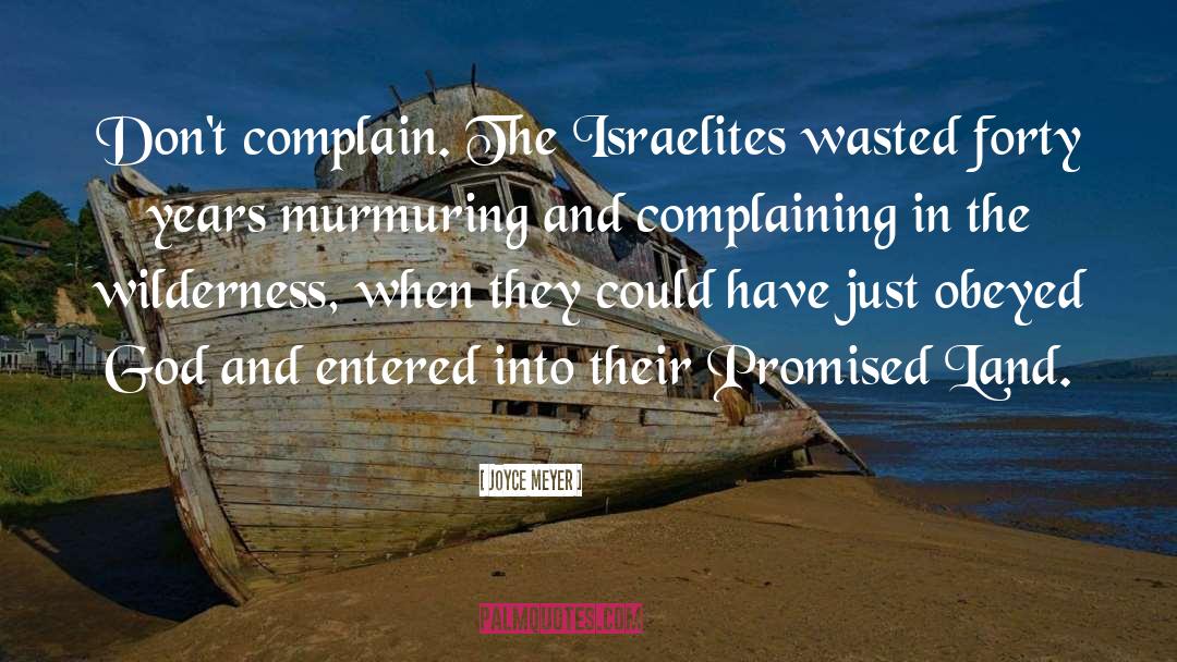 Joyce Meyer Quotes: Don't complain. The Israelites wasted