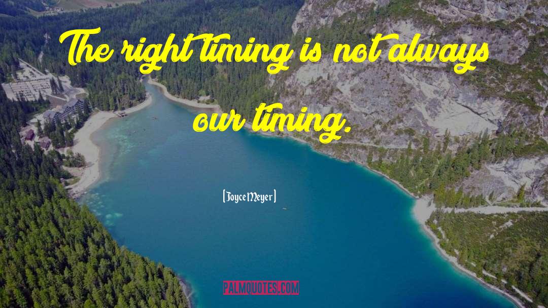 Joyce Meyer Quotes: The right timing is not