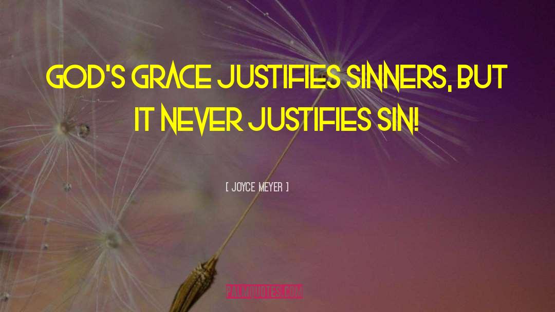 Joyce Meyer Quotes: God's grace justifies sinners, but