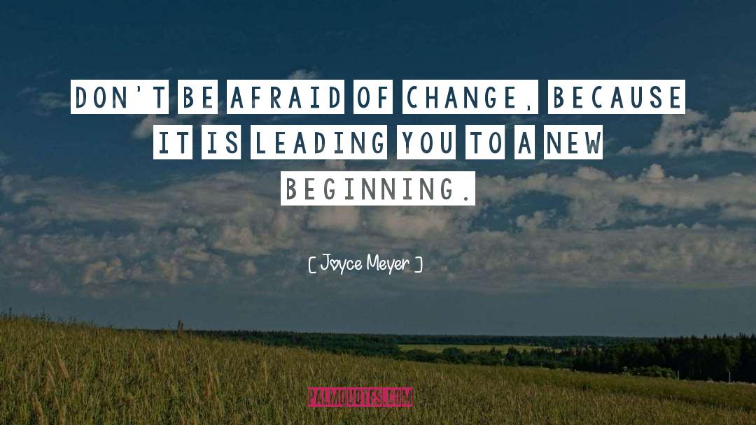 Joyce Meyer Quotes: Don't be afraid of change,