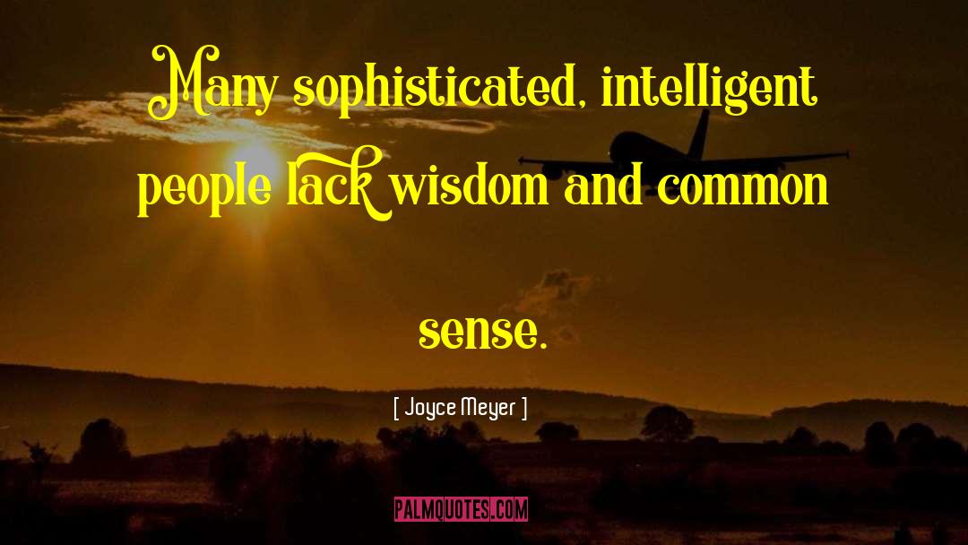 Joyce Meyer Quotes: Many sophisticated, intelligent people lack