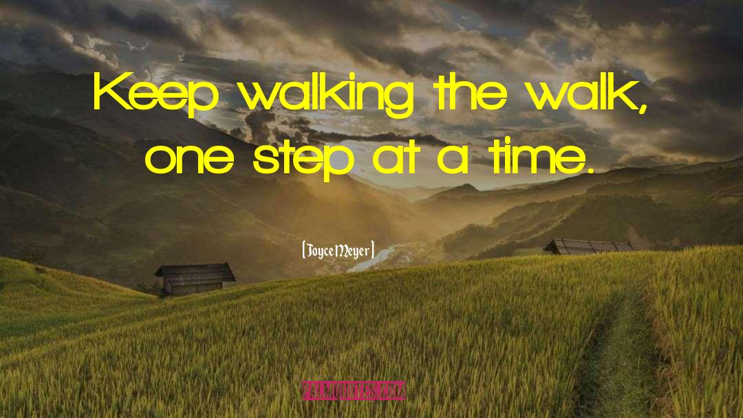 Joyce Meyer Quotes: Keep walking the walk, one