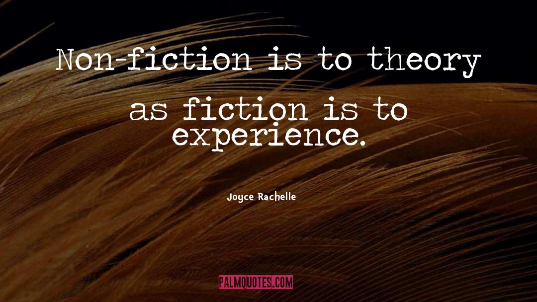 Joyce Rachelle Quotes: Non-fiction is to theory as
