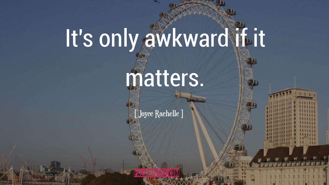 Joyce Rachelle Quotes: It's only awkward if it