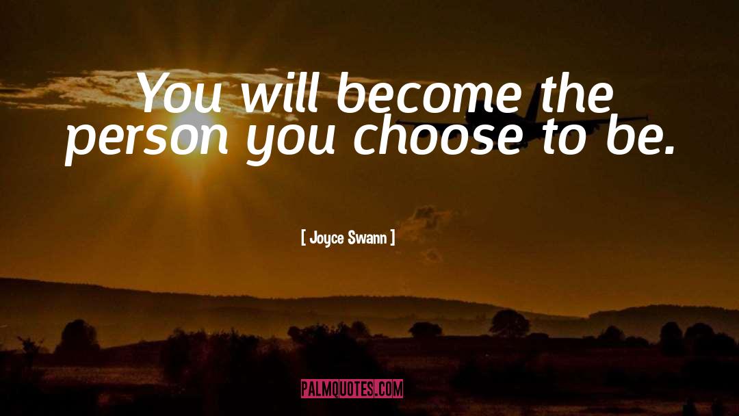 Joyce Swann Quotes: You will become the person