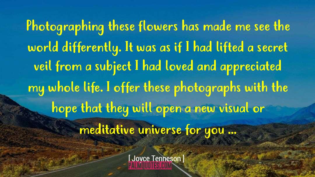 Joyce Tenneson Quotes: Photographing these flowers has made