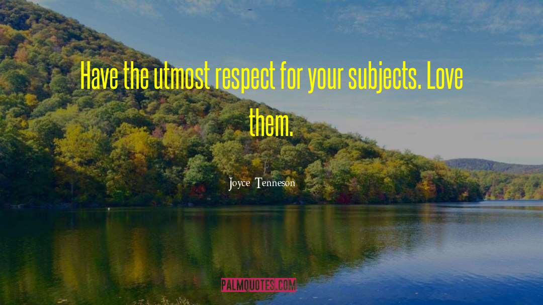 Joyce Tenneson Quotes: Have the utmost respect for