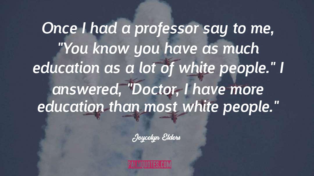 Joycelyn Elders Quotes: Once I had a professor