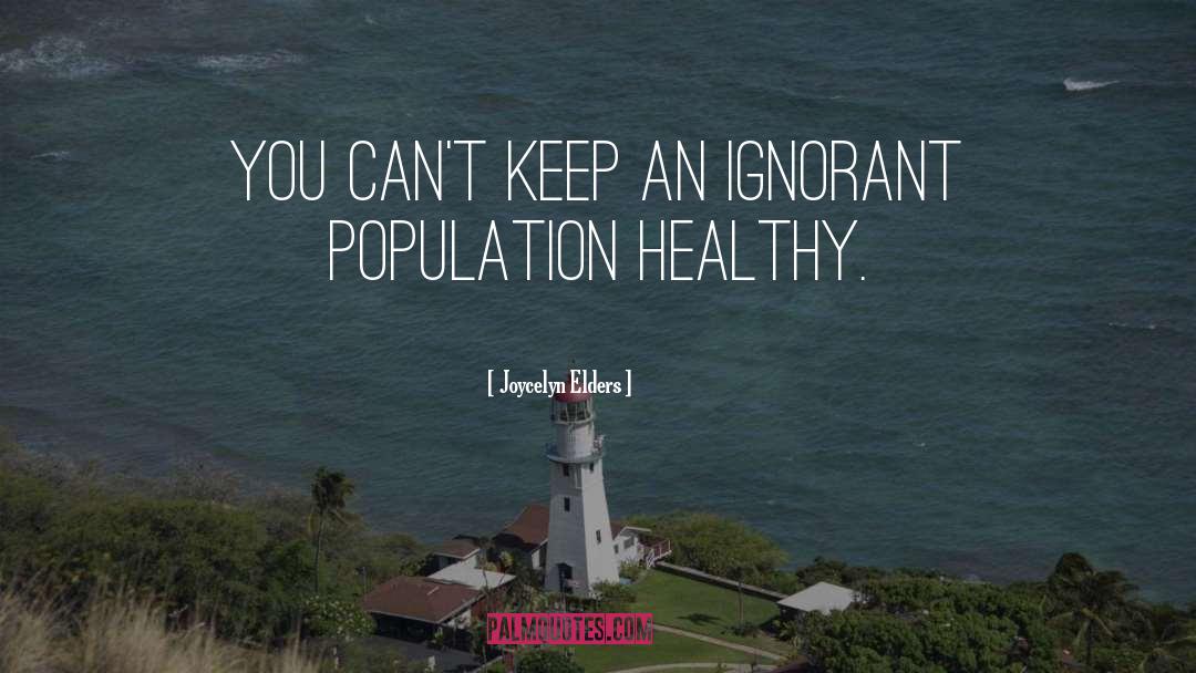 Joycelyn Elders Quotes: You can't keep an ignorant